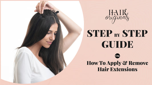 A Step By Step Guide On How To Apply & Remove Hair Extensions