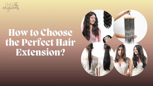 How to Choose the Perfect Hair Extension? Your 24/7 Guide
